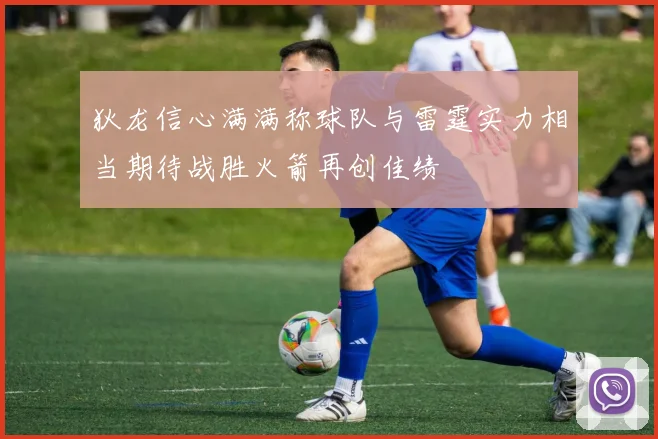 狄龙信心满满称球队与雷霆实力相当期待战胜火箭再创佳绩