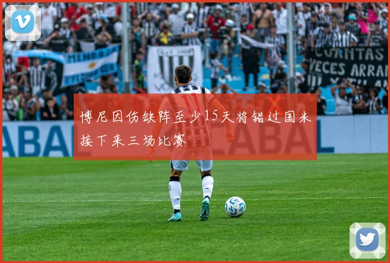 博尼因伤缺阵至少15天将错过国米接下来三场比赛