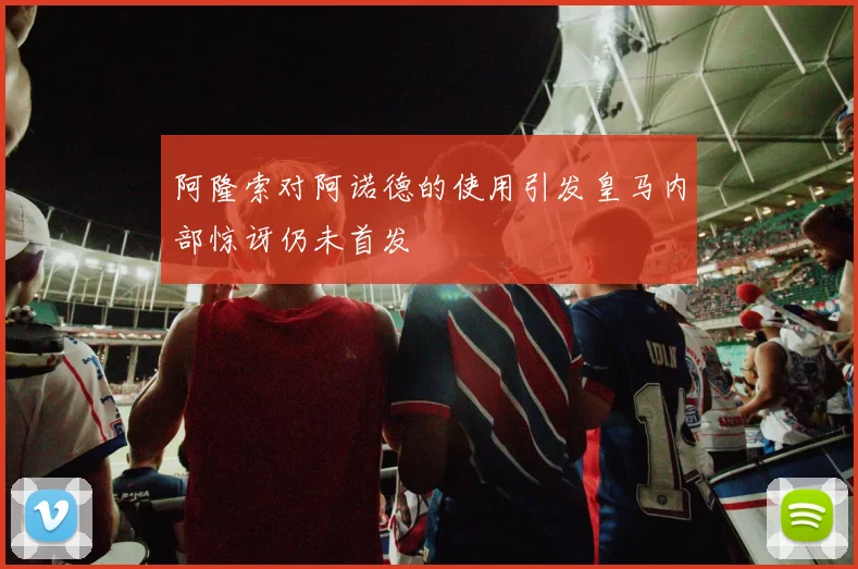 阿隆索对阿诺德的使用引发皇马内部惊讶仍未首发