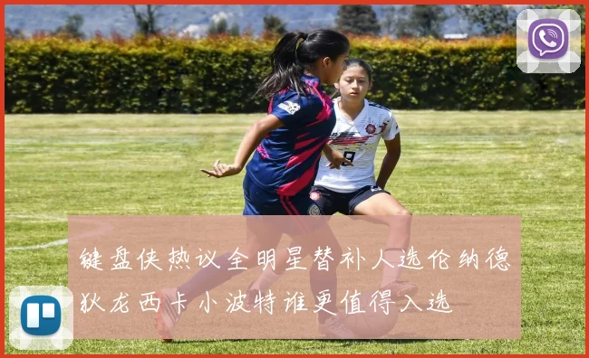 键盘侠热议全明星替补人选伦纳德狄龙西卡小波特谁更值得入选