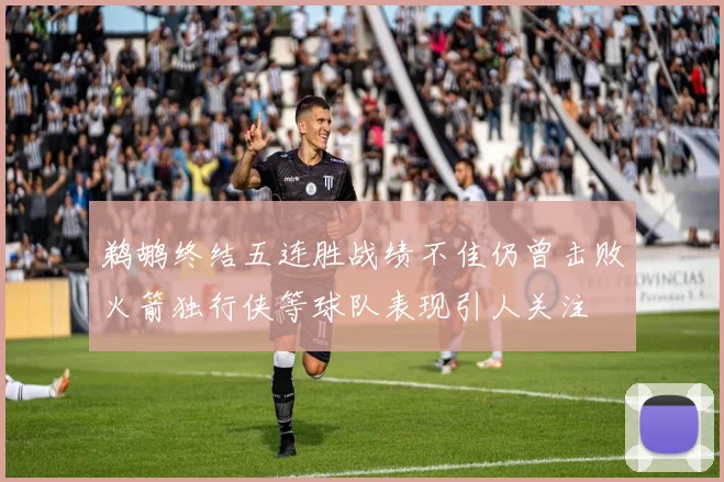 鹈鹕终结五连胜战绩不佳仍曾击败火箭独行侠等球队表现引人关注